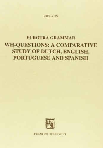 Wh-questions: A comparative study of Dutch, English, Portuguese and Spanish (Studi e ricerche)