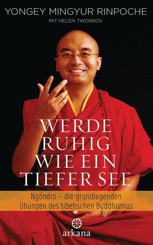 Werde ruhig wie ein tiefer See Ngöndro - die grundlegenden Übungen des tibetischen Buddhismus