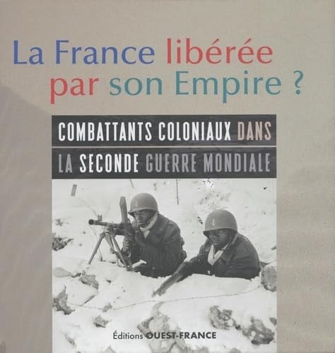 La France libérée par son Empire? combattants coloniaux dans la Seconde Guerre mondiale