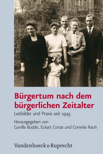 Bürgertum nach dem bürgerlichen Zeitalter Leitbilder und Praxis seit 1945