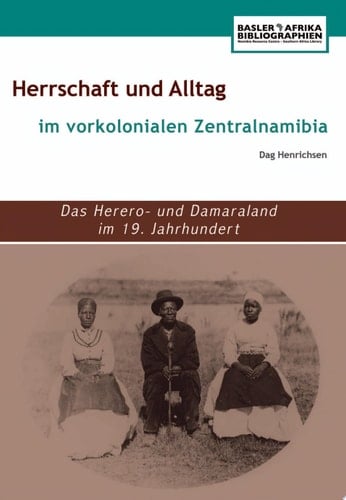 Herrschaft und Alltag im vorkolonialen Zentralnamibia Das Herero- und Damaraland im 19. Jahrhundert