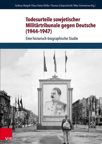 Todesurteile sowjetischer Militärtribunale gegen Deutsche (1944–1947) Eine historisch-biographische Studie