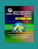 General Creighton Abrams' Conduct of Design in Operational Art During the Vietnam War - Command of Military Assistance Command Vietnam (MACV), Vietnamization, Counterinsurgency, Tet Offensive