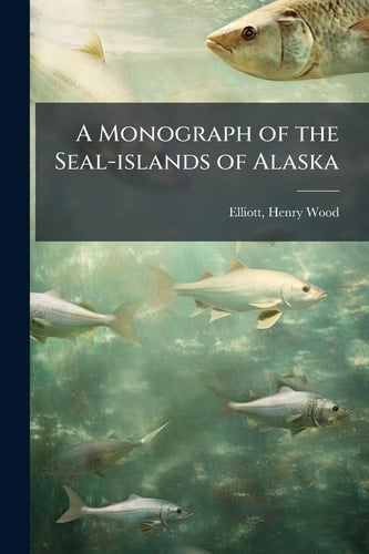A Monograph of the Seal-islands of Alaska