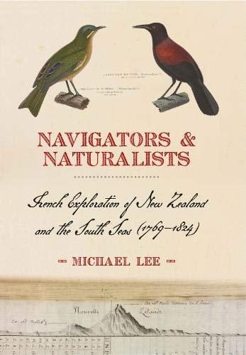 Navigators & Naturalists French Exploration of New Zealand and the South Seas (1769-1824)