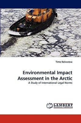 Environmental Impact Assessment in the Arctic A Study of International Legal Norms