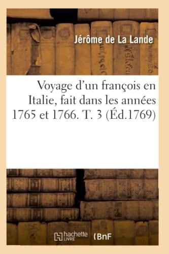 Voyage d'Un François En Italie, Fait Dans Les Années 1765 Et 1766. T. 3 (Éd.1769)
