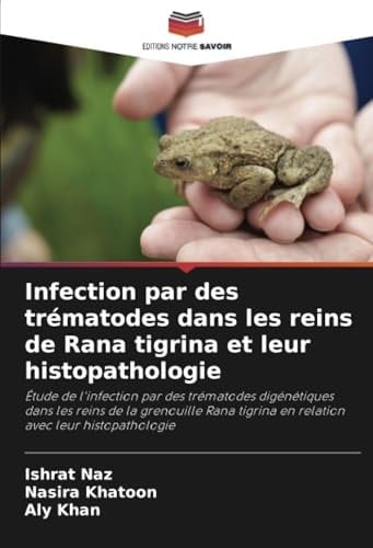 Infection par des trématodes dans les reins de Rana tigrina et leur histopathologie (French Edition)
