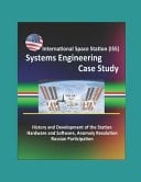 International Space Station (ISS) Systems Engineering Case Study History and Development of the Station, Hardware and Software, Anomaly Resolution, Russian Participation