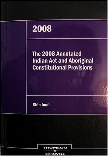 The 2008 Annotated Indian Act and Aboriginal Constitutional Provisions