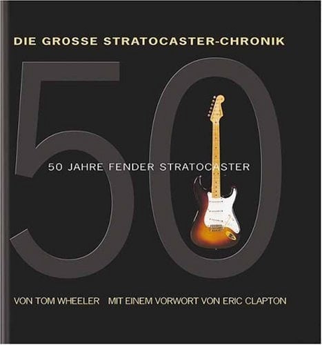 Die grosse Stratocaster-Chronik Fender, 50 Jahre Fender Stratocaster