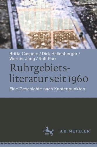 Ruhrgebietsliteratur seit 1960 Eine Geschichte nach Knotenpunkten