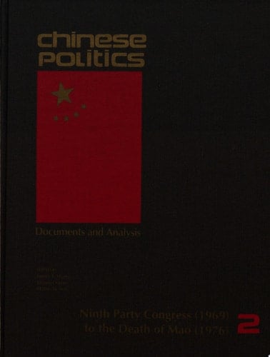 Chinese Politics: Documents and Analysis : Ninth Party Congress (1969) to the Death of Mao (1976)