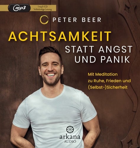 Achtsamkeit statt Angst und Panik Mit Meditation zu Ruhe, Frieden und (Selbst-) Sicherheit