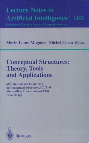 Conceptual Structures: Theory, Tools and Applications 6th International Conference on Conceptual Structures, ICCS'98, Montpellier, France, August, 10-12, 1998, Proceedings