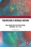Theorizing a Bengali Nation Abul Hashim and the United Bengal Movement, 1937-1947