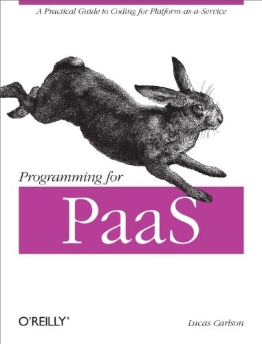 Programming for PaaS: A Practical Guide to Coding for Platform-as-a-Service
