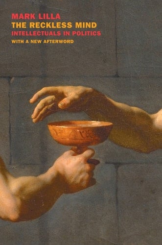 The Reckless Mind: Intellectuals in Politics