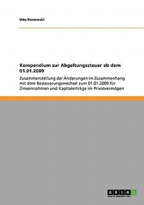 Kompendium zur Abgeltungssteuer ab dem 01.01.2009 Zusammenstellung der Änderungen im Zusammenhang mit dem Besteuerungswechsel zum 01.01.2009 für Zinseinnahmen und Kapitalerträge im Privatvermögen