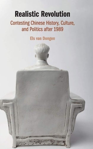 Realistic Revolution Contesting Chinese History, Culture, and Politics after 1989