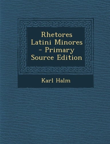 Rhetores Latini Minores - Primary Source Edition