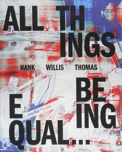 Hank Willis Thomas All Things Being Equal ...