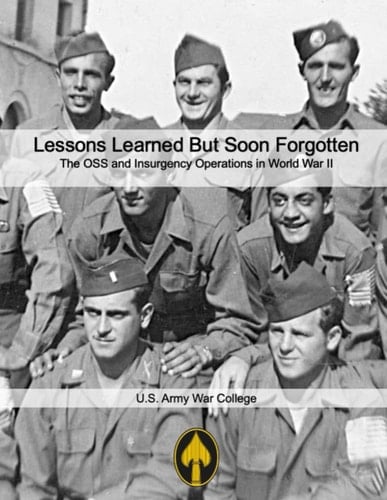 Lessons Learned But Soon Forgotten: The OSS and Insurgency Operations in World War II