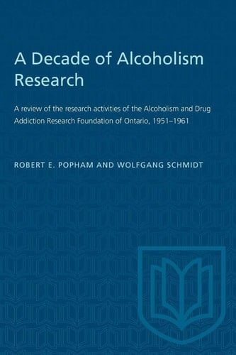 A Decade of Alcoholism Research: A review of the research activities of the Alcoholism and Drug Addiction Research Foundation of Ontario, 1951-1961 (Heritage)