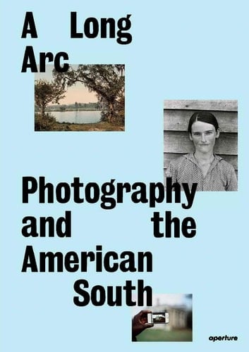 A Long Arc Photography and the American South Since 1845