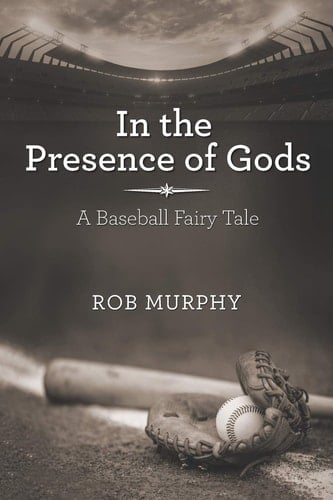 In the Presence of Gods A Baseball Fairy Tale