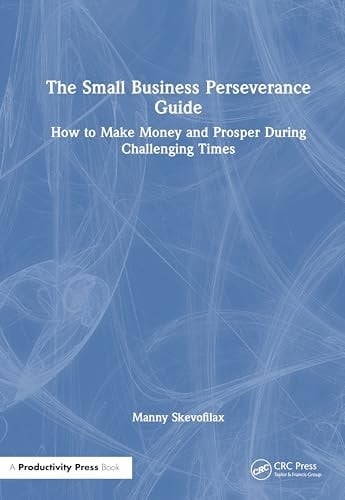 The Small Business Perseverance Guide How to Make Money and Prosper During Challenging Times