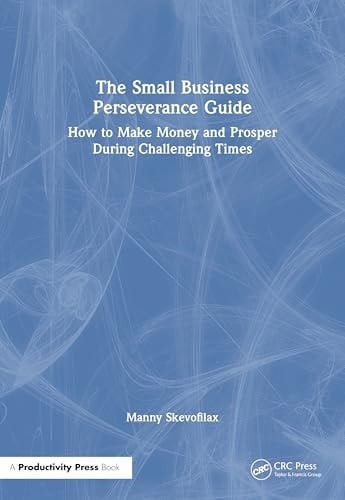 The Small Business Perseverance Guide How to Make Money and Prosper During Challenging Times