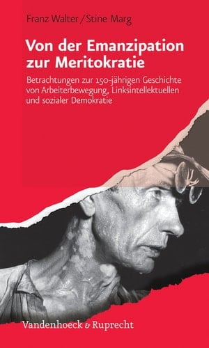 Von der Emanzipation zur Meritokratie Betrachtungen zur 150-jährigen Geschichte von Arbeiterbewegung, Linksintellektuellen und sozialer Demokratie