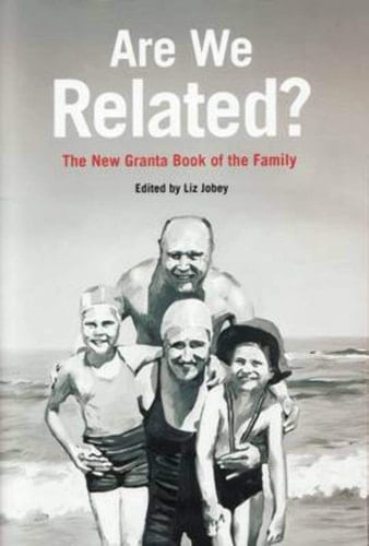 Are We Related? The New Granta Book of the Family