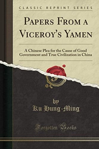 Papers From a Viceroy's Yamen (Classic Reprint): A Chinese Plea for the Cause of Good Government and True Civilization in China