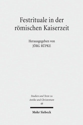 Festrituale in Der Romischen Kaiserzeit (Studien Und Texte Zu Antike Und Christentum / Studies And Te) (German Edition)