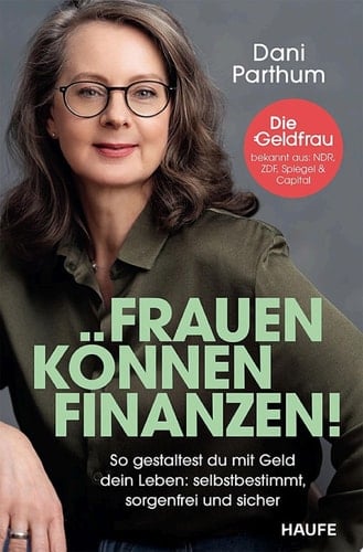 Frauen können Finanzen So gestaltest du mit Geld dein Leben: selbstbestimmt, sorgenfrei und sicher. Das Finanzbuch für Frauen: Anlageplan erstellen, Vermögen aufbauen, Rentenlücke schließen.