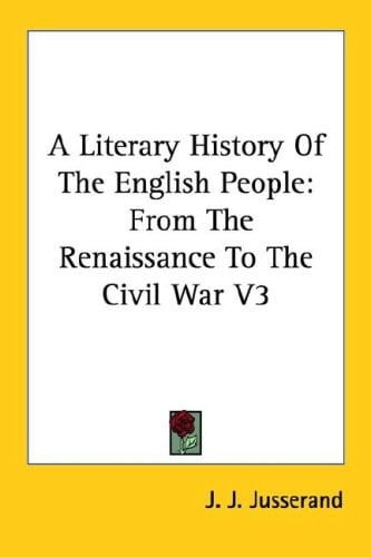A Literary History Of The English People: From The Renaissance To The Civil War V3