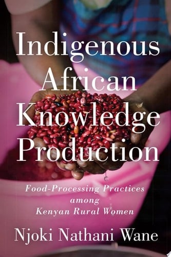 Indigenous African Knowledge Production Food-Processing Practices among Kenyan Rural Women