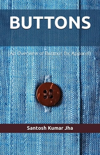 Buttons: An Overview of Buttons for Apparel (Design & Creative Studies by Dr. Santosh Kumar Jha)