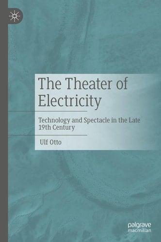 The Theater of Electricity Technology and Spectacle in the Late 19th Century