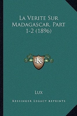 La Verite Sur Madagascar, Part 1-2 (1896) (French Edition)