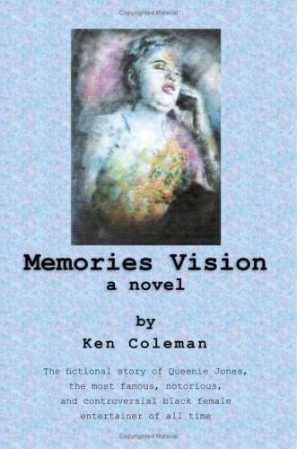 Memories Vision a Novel The Fictional Story of Queenie Jones, the Most Famous, Notorious, and Controversial Black Female Entertainer of All Time