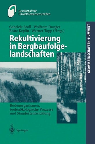 Rekultivierung in Bergbaufolgelandschaften Bodenorganismen, bodenökologische Prozesse und Standortentwicklung
