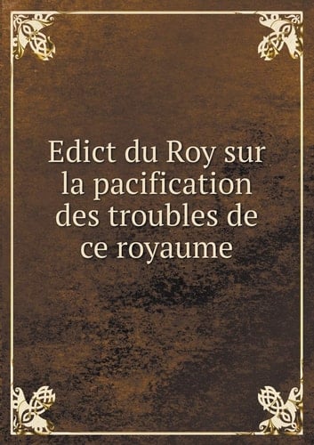 Edict du Roy sur la pacification des troubles de ce royaume (French Edition)