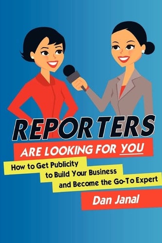 Reporters Are Looking for YOU! Get the Publicity You Need to Build Your Business