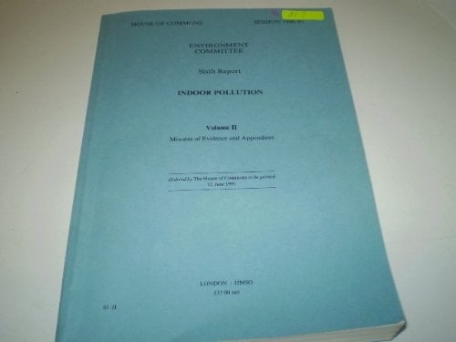 Sixth Report Indoor Pollution : House of Commons Environment Committee, Session 1990-91