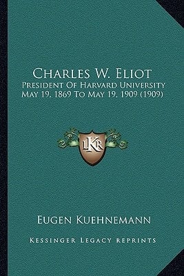 Charles W. Eliot: President Of Harvard University May 19, 1869 To May 19, 1909 (1909)