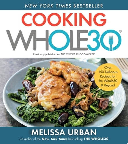 Cooking Whole30 Over 150 Delicious Recipes for the Whole30 and Beyond
