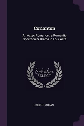 Corianton An Aztec Romance: a Romantic Spectacular Drama in Four Acts